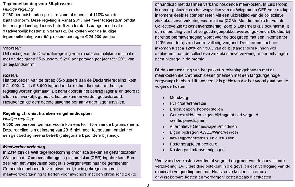 De kosten voor de huidige tegemoetkoming voor 65-plussers bedragen 29.000 per jaar. Uitbreiding van de Declaratieregeling voor maatschappelijke participatie met de doelgroep 65-plussers.