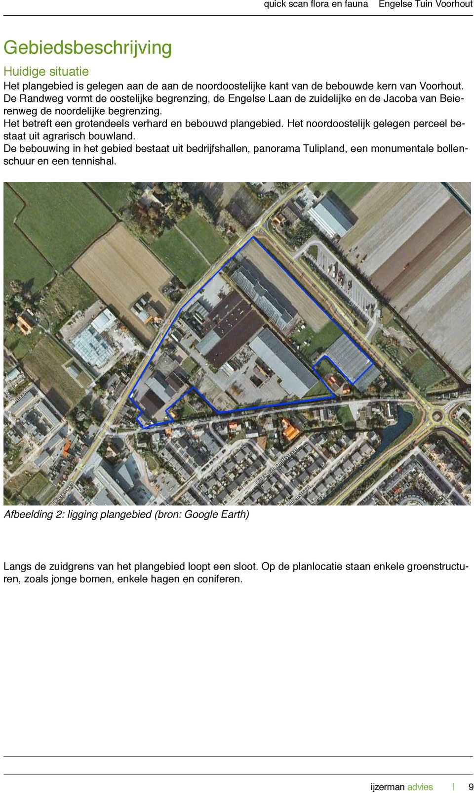 Het noordoostelijk gelegen perceel bestaat uit agrarisch bouwland. De bebouwing in het gebied bestaat uit bedrijfshallen, panorama Tulipland, een monumentale bollenschuur en een tennishal.