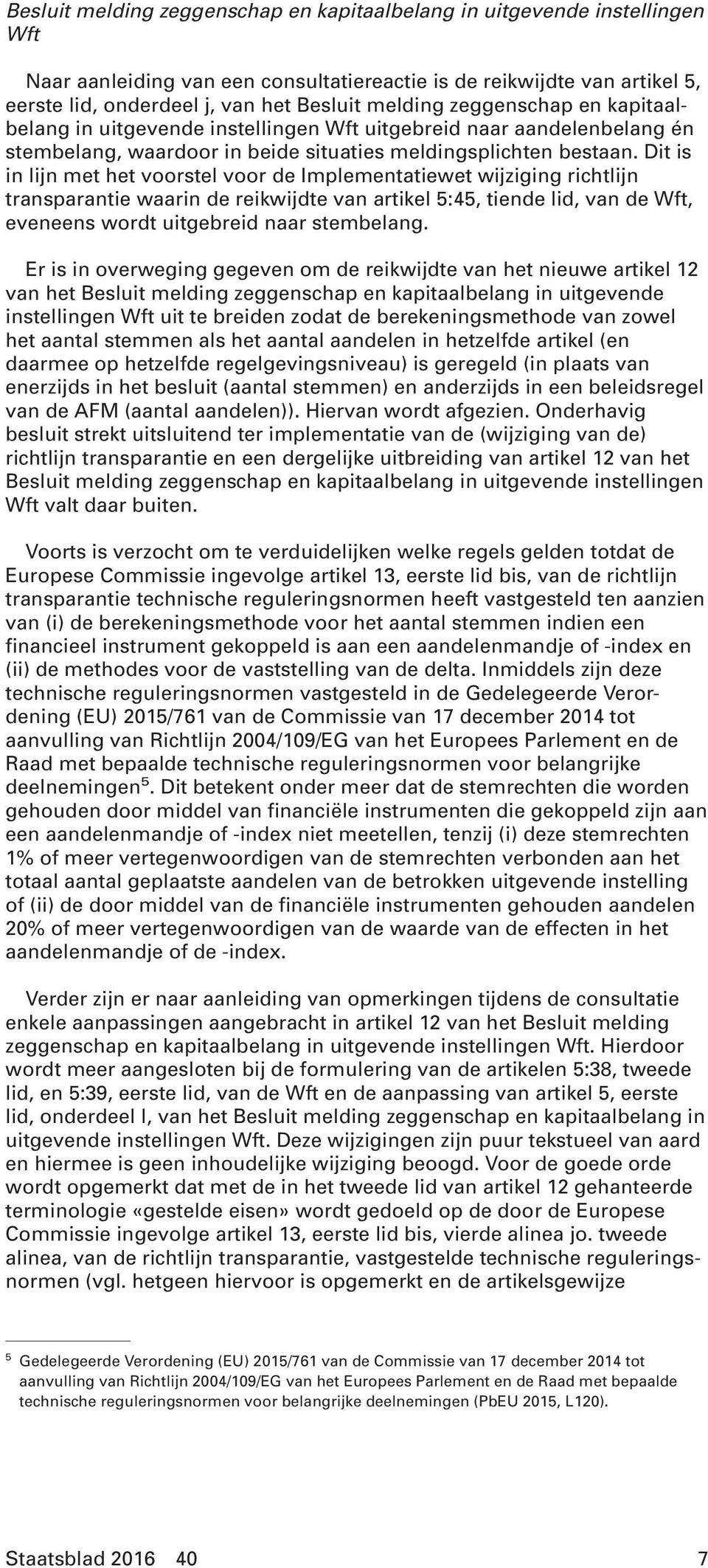 Dit is in lijn met het voorstel voor de Implementatiewet wijziging richtlijn transparantie waarin de reikwijdte van artikel 5:45, tiende lid, van de Wft, eveneens wordt uitgebreid naar stembelang.