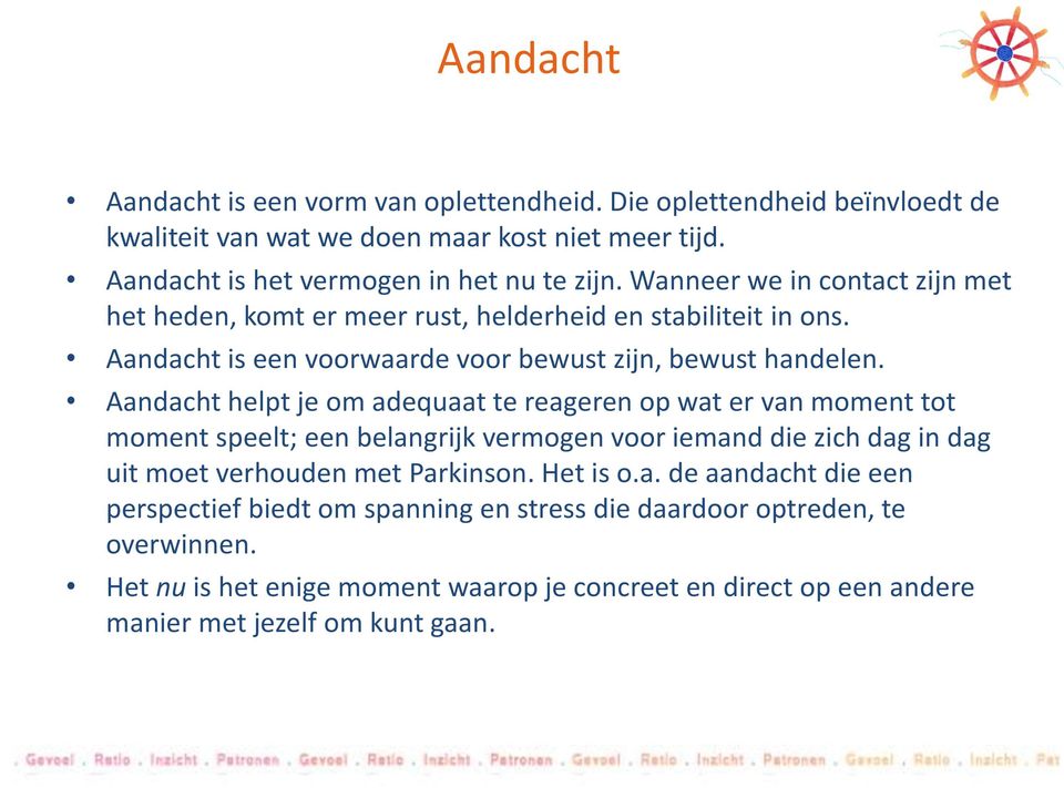 Aandacht helpt je om adequaat te reageren op wat er van moment tot moment speelt; een belangrijk vermogen voor iemand die zich dag in dag uit moet verhouden met Parkinson.