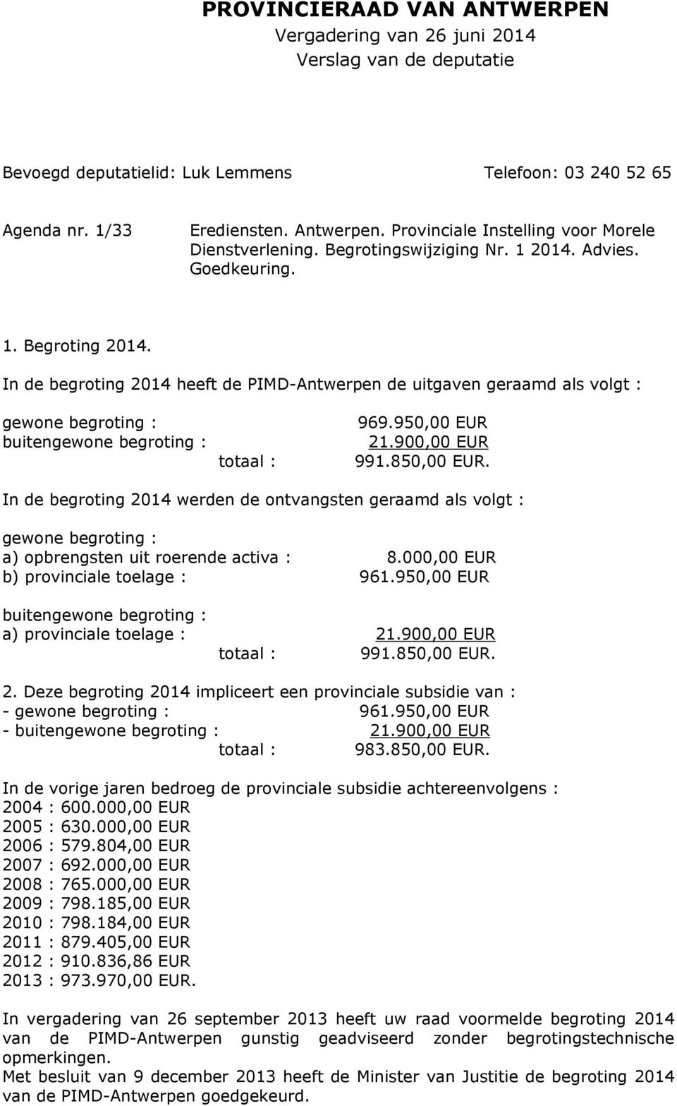 In de begroting 2014 heeft de PIMD-Antwerpen de uitgaven geraamd als volgt : gewone begroting : buitengewone begroting : totaal : 969.950,00 EUR 21.900,00 EUR 991.850,00 EUR.