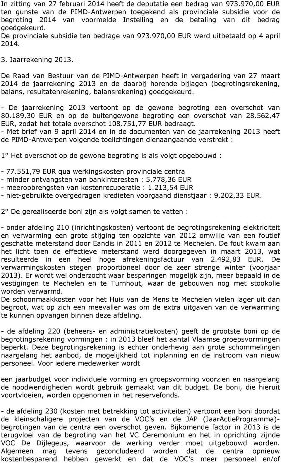 De provinciale subsidie ten bedrage van 973.970,00 EUR werd uitbetaald op 4 april 2014. 3. Jaarrekening 2013.