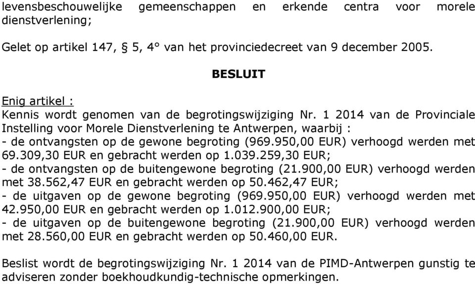 1 2014 van de Provinciale Instelling voor Morele Dienstverlening te Antwerpen, waarbij : - de ontvangsten op de gewone begroting (969.950,00 EUR) verhoogd werden met 69.