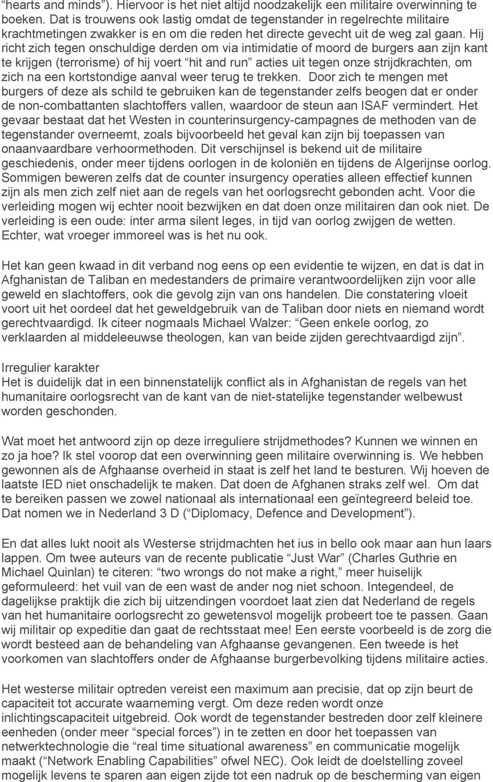 Hij richt zich tegen onschuldige derden om via intimidatie of moord de burgers aan zijn kant te krijgen (terrorisme) of hij voert hit and run acties uit tegen onze strijdkrachten, om zich na een