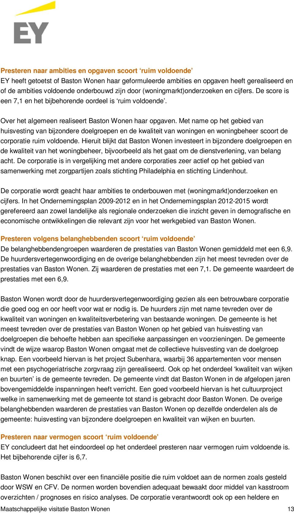 Met name op het gebied van huisvesting van bijzondere doelgroepen en de kwaliteit van woningen en woningbeheer scoort de corporatie ruim voldoende.