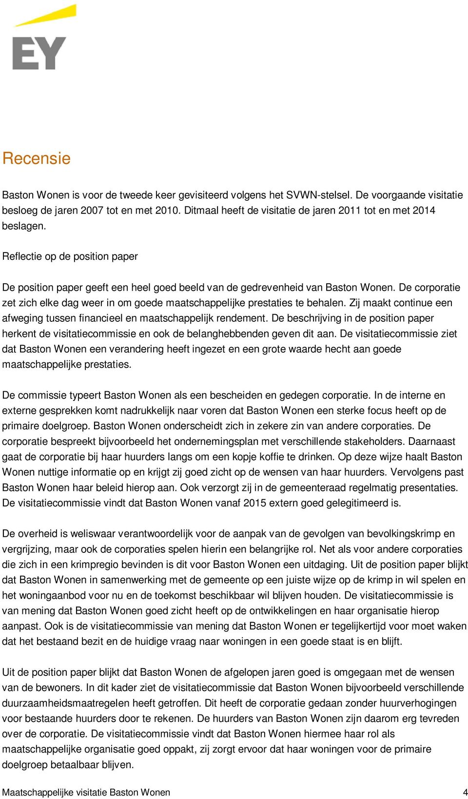 De corporatie zet zich elke dag weer in om goede maatschappelijke prestaties te behalen. Zij maakt continue een afweging tussen financieel en maatschappelijk rendement.