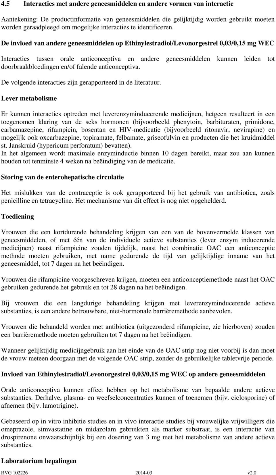 De invloed van andere geneesmiddelen op Ethinylestradiol/Levonorgestrel 0,03/0,15 mg WEC Interacties tussen orale anticonceptiva en andere geneesmiddelen kunnen leiden tot doorbraakbloedingen en/of