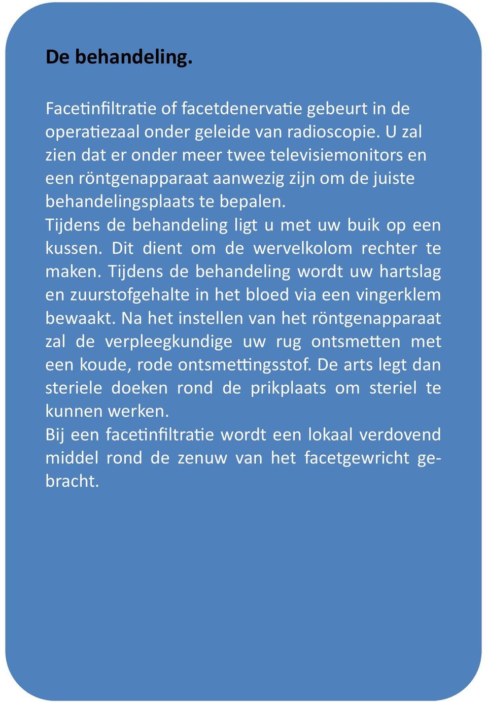 Tijdens de behandeling ligt u met uw buik op een kussen. Dit dient om de wervelkolom rechter te maken.