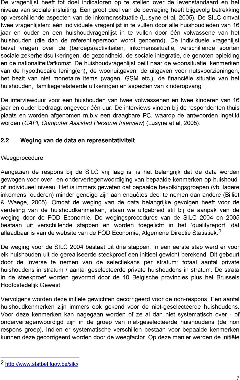 De SILC omvat twee vragenlijsten: één individuele vragenlijst in te vullen door alle huishoudleden van 16 jaar en ouder en een huishoudvragenlijst in te vullen door één volwassene van het huishouden