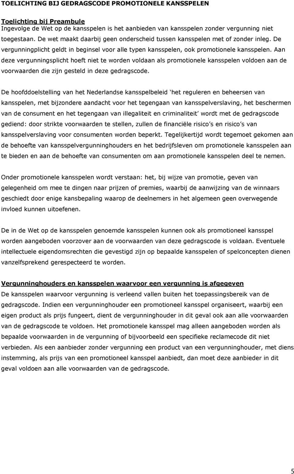 Aan deze vergunningsplicht hoeft niet te worden voldaan als promotionele kansspelen voldoen aan de voorwaarden die zijn gesteld in deze gedragscode.