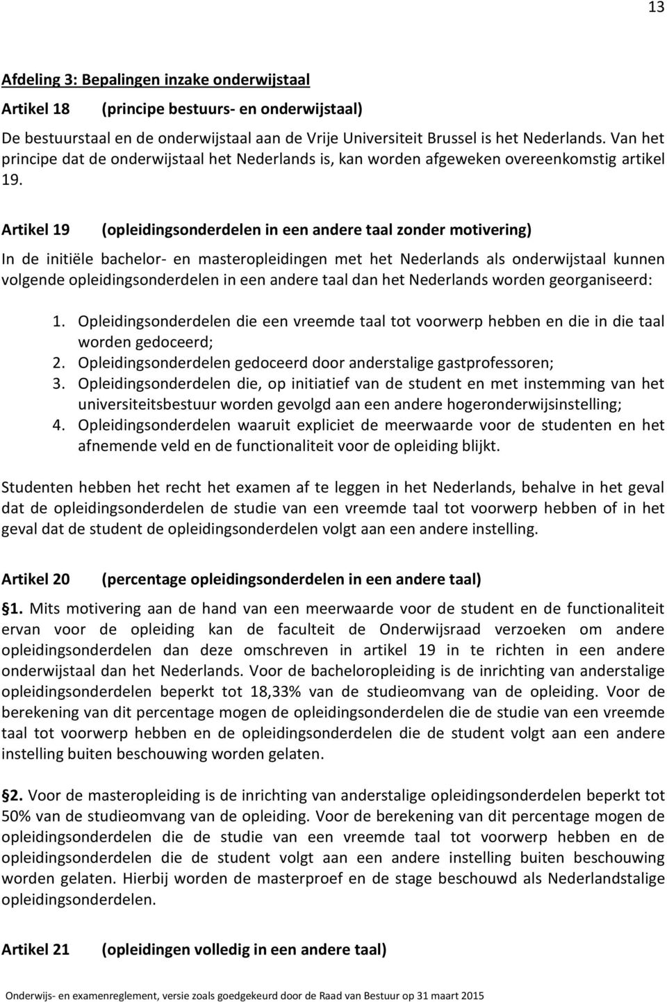 Artikel 19 (opleidingsonderdelen in een andere taal zonder motivering) In de initiële bachelor- en masteropleidingen met het Nederlands als onderwijstaal kunnen volgende opleidingsonderdelen in een