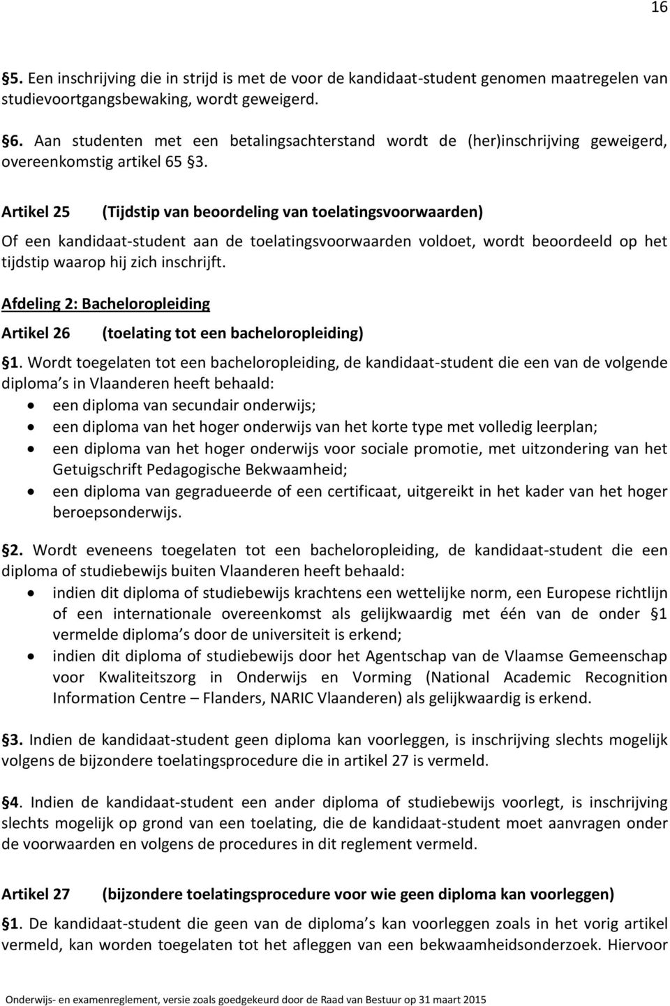 Artikel 25 (Tijdstip van beoordeling van toelatingsvoorwaarden) Of een kandidaat-student aan de toelatingsvoorwaarden voldoet, wordt beoordeeld op het tijdstip waarop hij zich inschrijft.