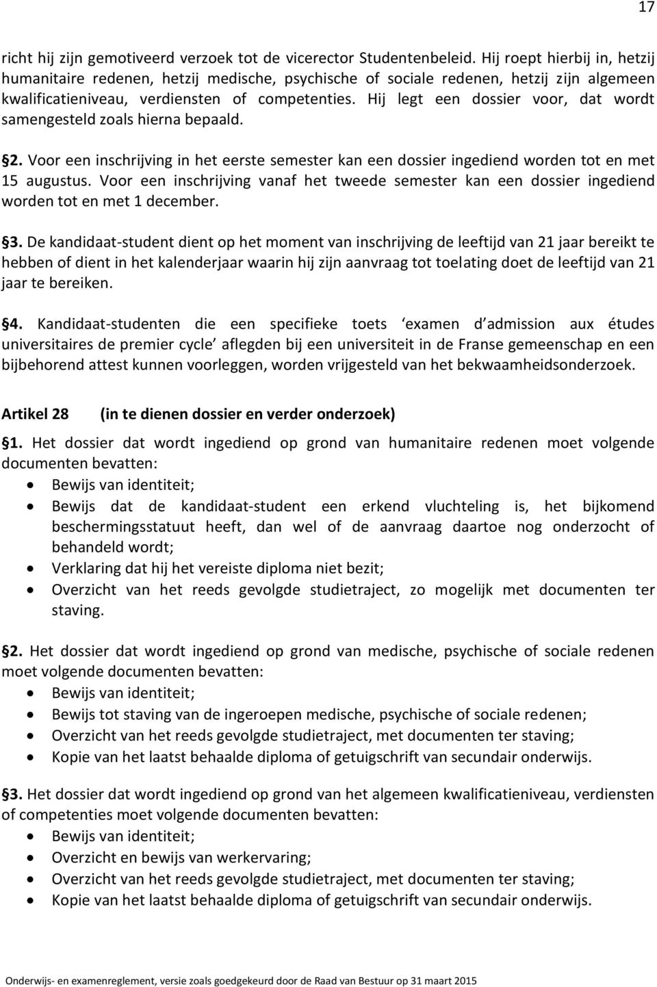 Hij legt een dossier voor, dat wordt samengesteld zoals hierna bepaald. 2. Voor een inschrijving in het eerste semester kan een dossier ingediend worden tot en met 15 augustus.