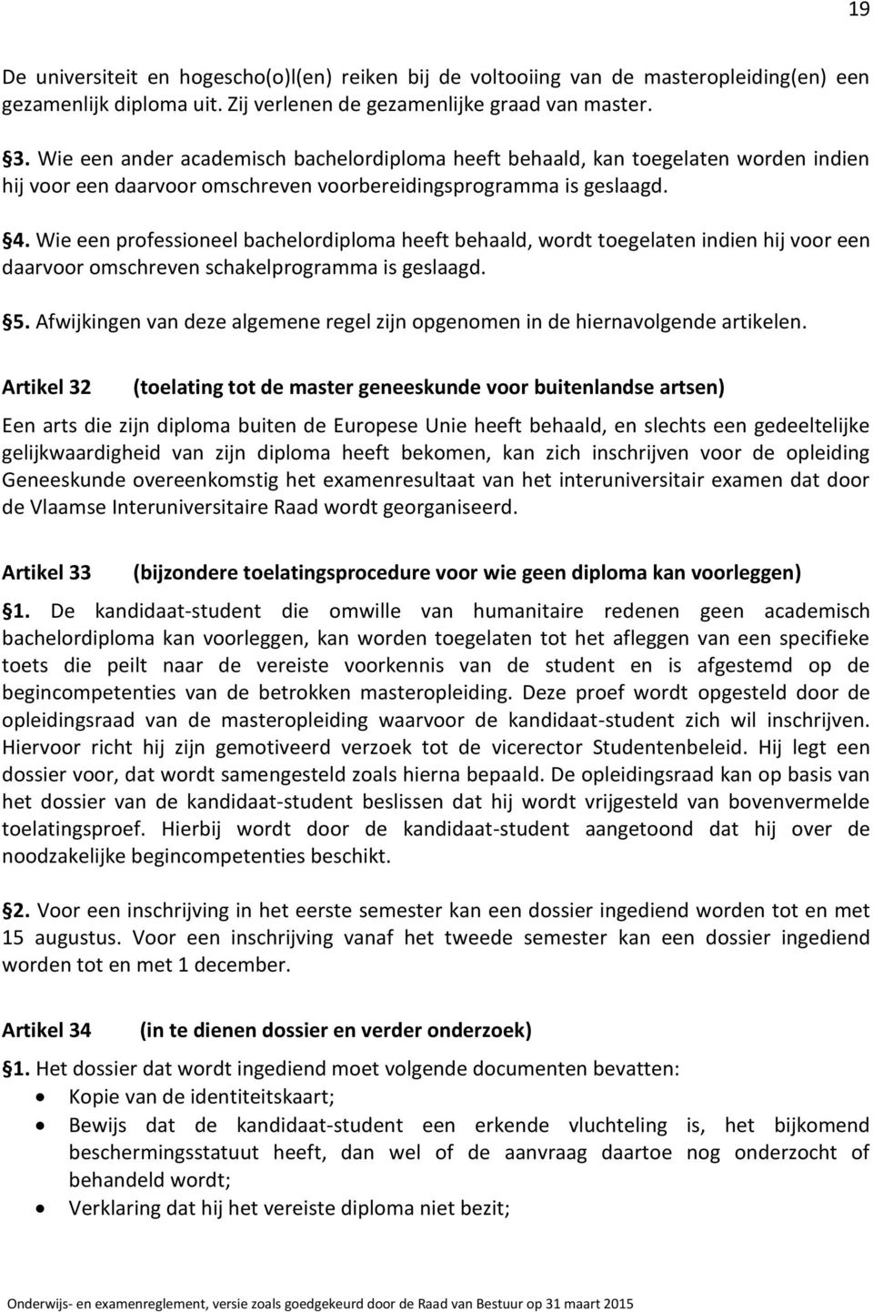 Wie een professioneel bachelordiploma heeft behaald, wordt toegelaten indien hij voor een daarvoor omschreven schakelprogramma is geslaagd. 5.