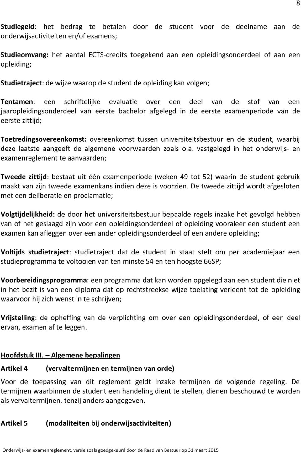 afgelegd in de eerste examenperiode van de eerste zittijd; Toetredingsovereenkomst: overeenkomst tussen universiteitsbestuur en de student, waarbij deze laatste aangeeft de algemene voorwaarden zoals