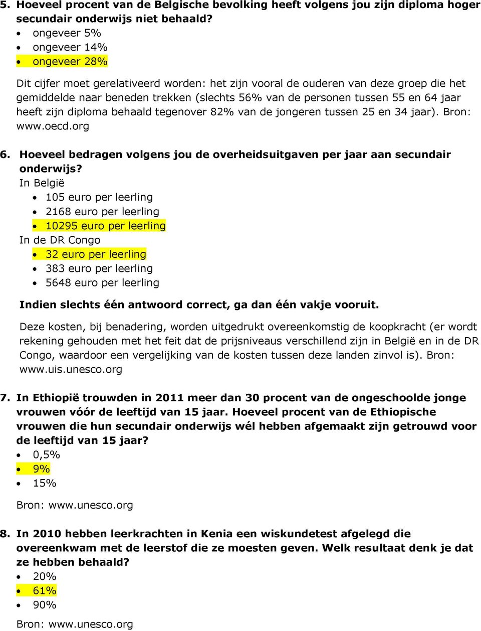 64 jaar heeft zijn diploma behaald tegenover 82% van de jongeren tussen 25 en 34 jaar). Bron: www.oecd.org 6. Hoeveel bedragen volgens jou de overheidsuitgaven per jaar aan secundair onderwijs?