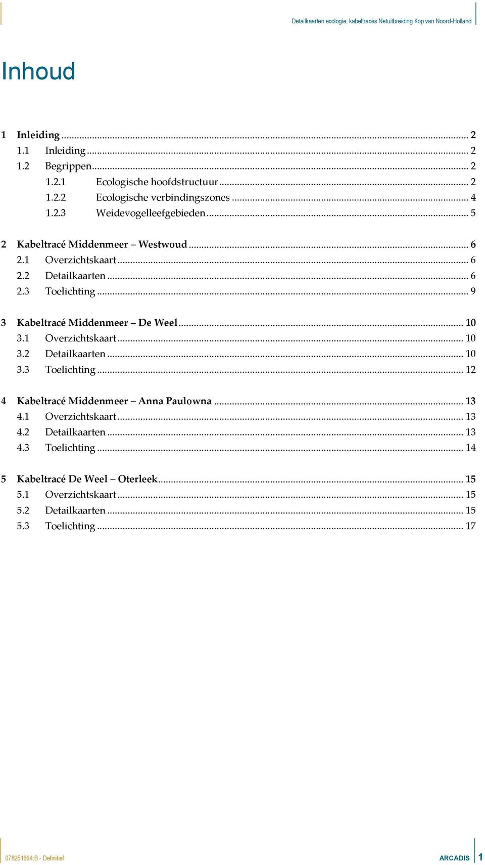 1 Overzichtskaart... 10 3.2 Detailkaarten... 10 3.3 Toelichting... 12 4 Kabeltracé Middenmeer Anna Paulowna... 13 4.1 Overzichtskaart... 13 4.2 Detailkaarten... 13 4.3 Toelichting... 14 5 Kabeltracé De Weel Oterleek.