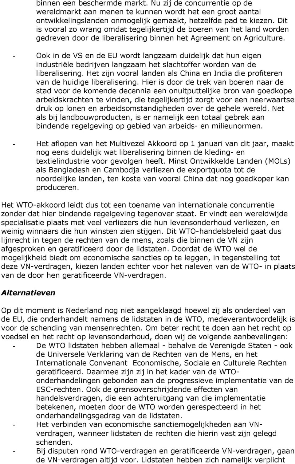 - Ook in de VS en de EU wordt langzaam duidelijk dat hun eigen industriële bedrijven langzaam het slachtoffer worden van de liberalisering.