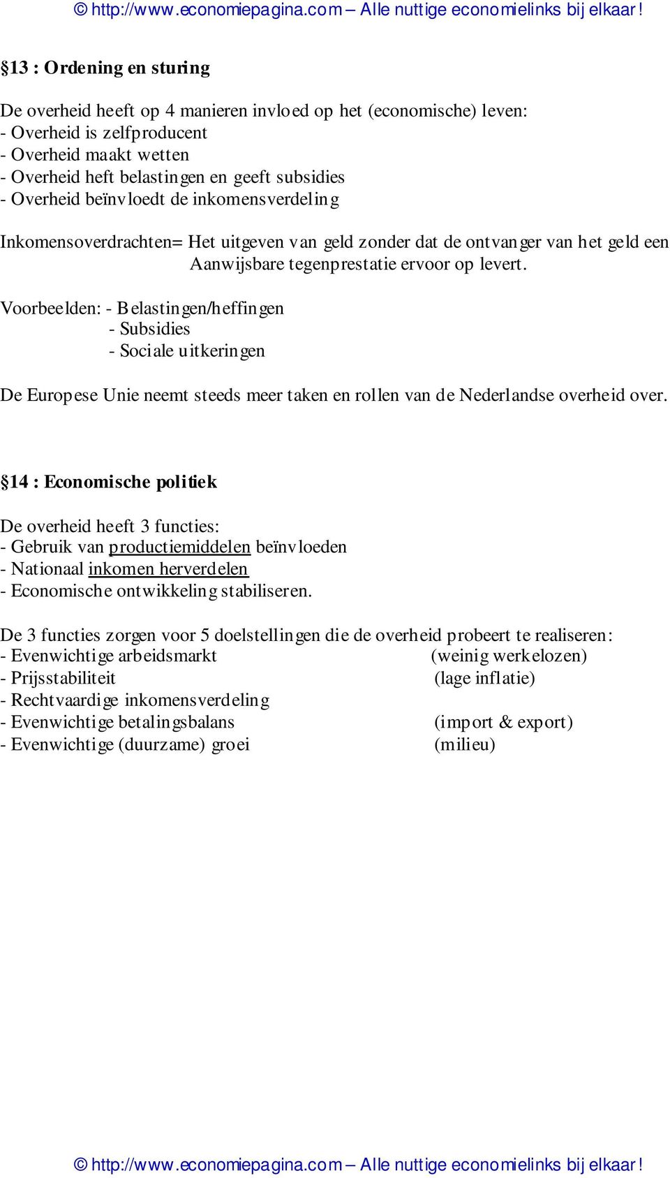 Voorbeelden: - Belastingen/heffingen - Subsidies - Sociale uitkeringen De Europese Unie neemt steeds meer taken en rollen van de Nederlandse overheid over.