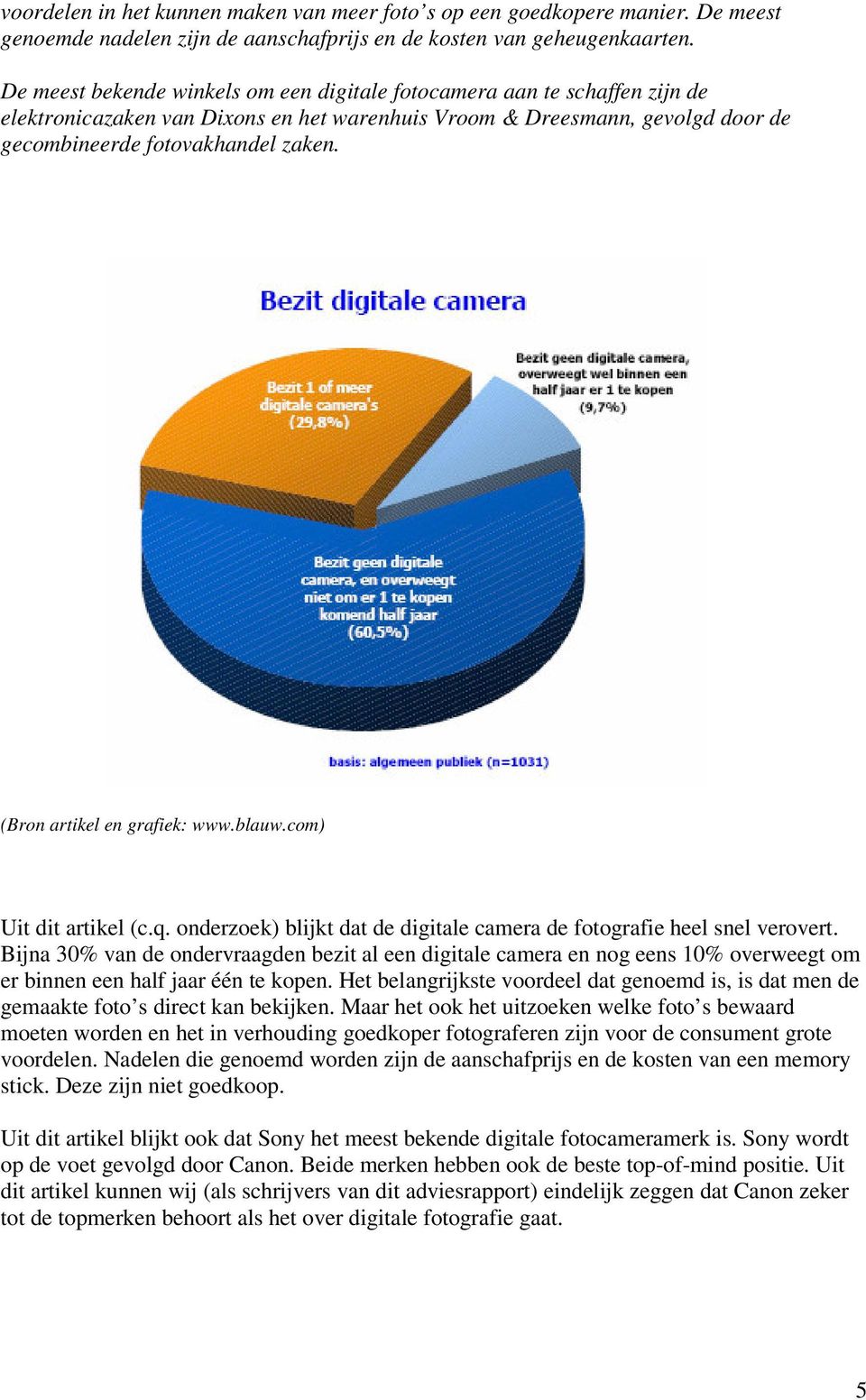 (Bron artikel en grafiek: www.blauw.com) Uit dit artikel (c.q. onderzoek) blijkt dat de digitale camera de fotografie heel snel verovert.