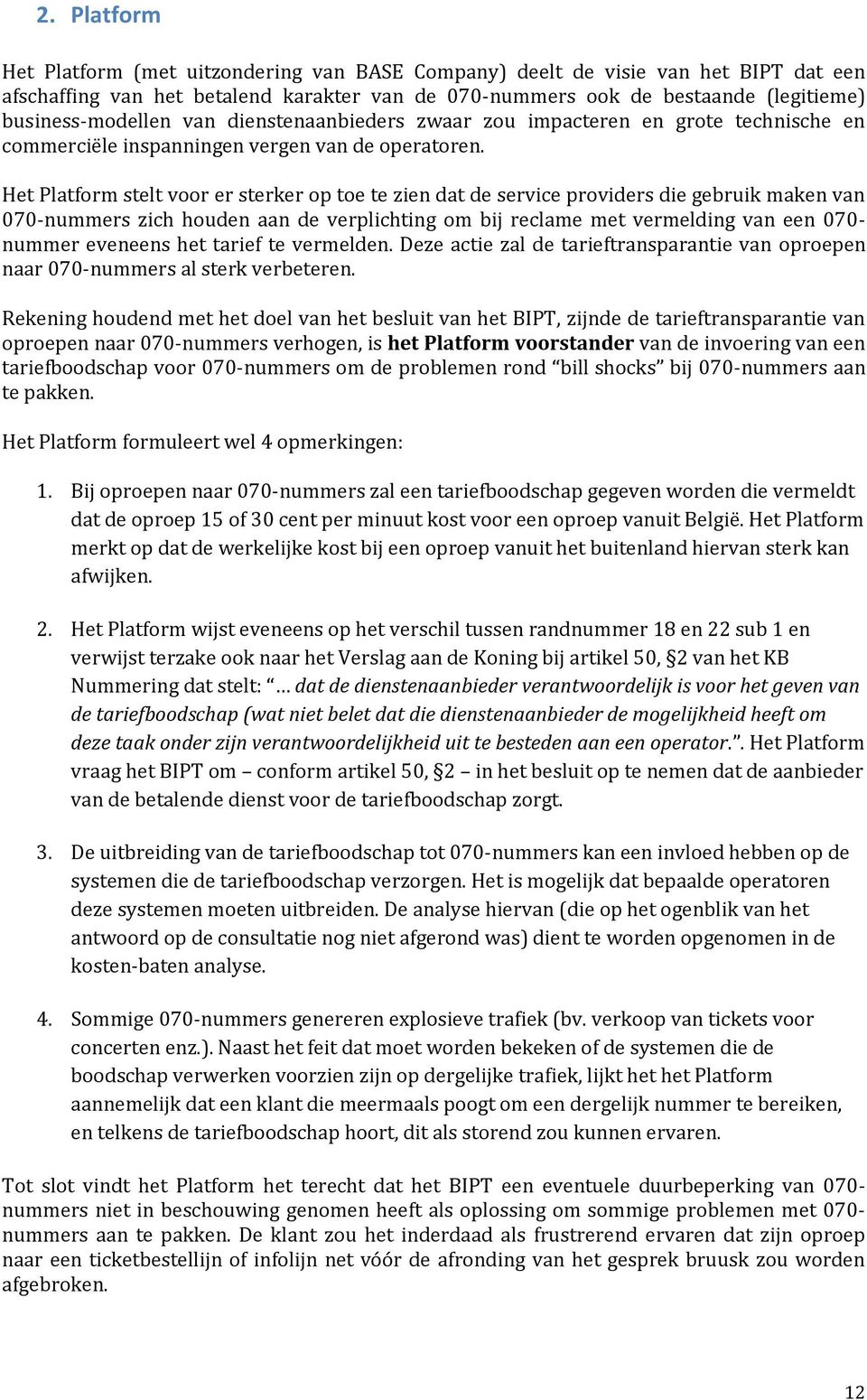 Het Platform stelt voor er sterker op toe te zien dat de service providers die gebruik maken van 070-nummers zich houden aan de verplichting om bij reclame met vermelding van een 070- nummer eveneens