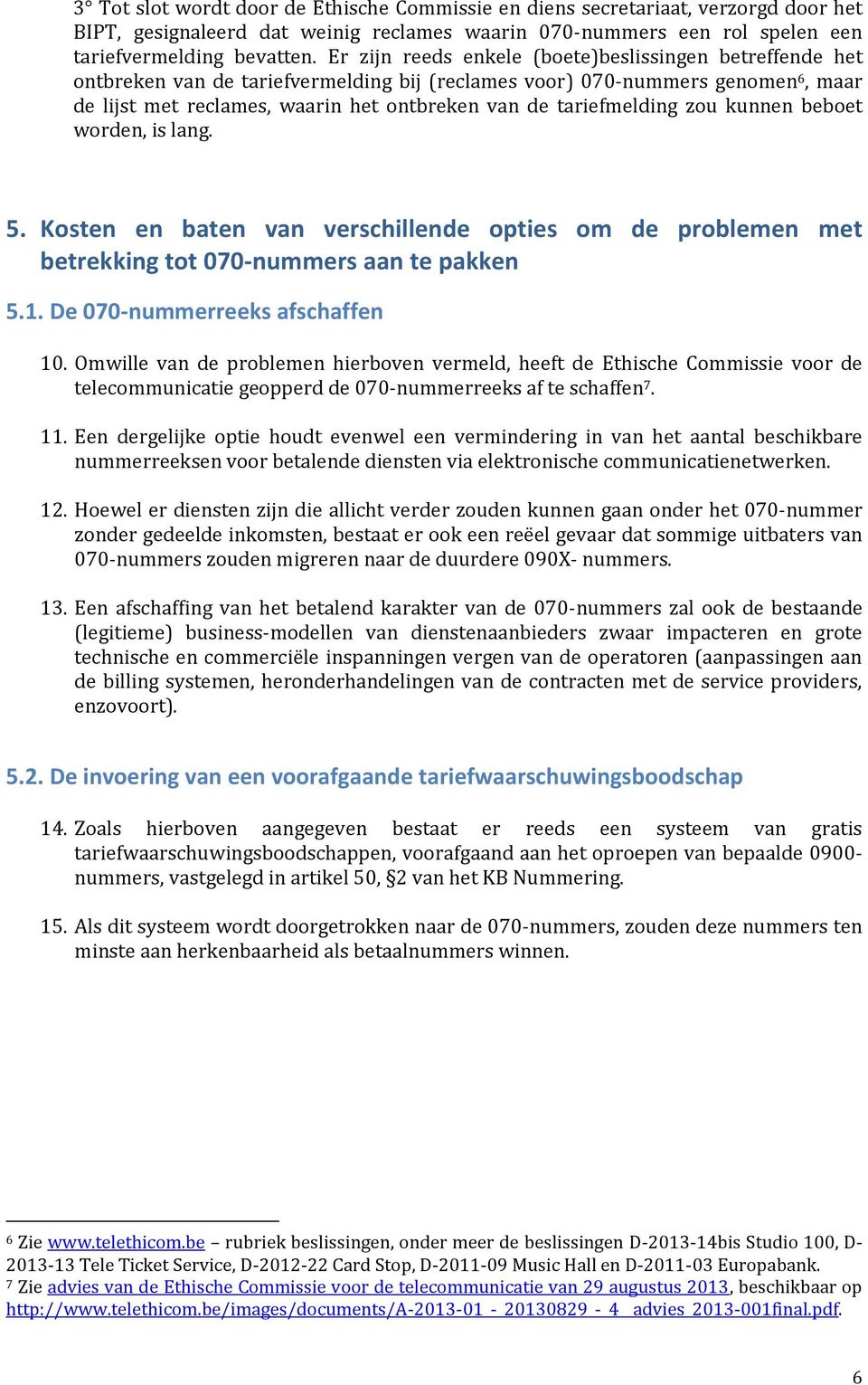 tariefmelding zou kunnen beboet worden, is lang. 5. Kosten en baten van verschillende opties om de problemen met betrekking tot 070-nummers aan te pakken 5.1. De 070-nummerreeks afschaffen 10.