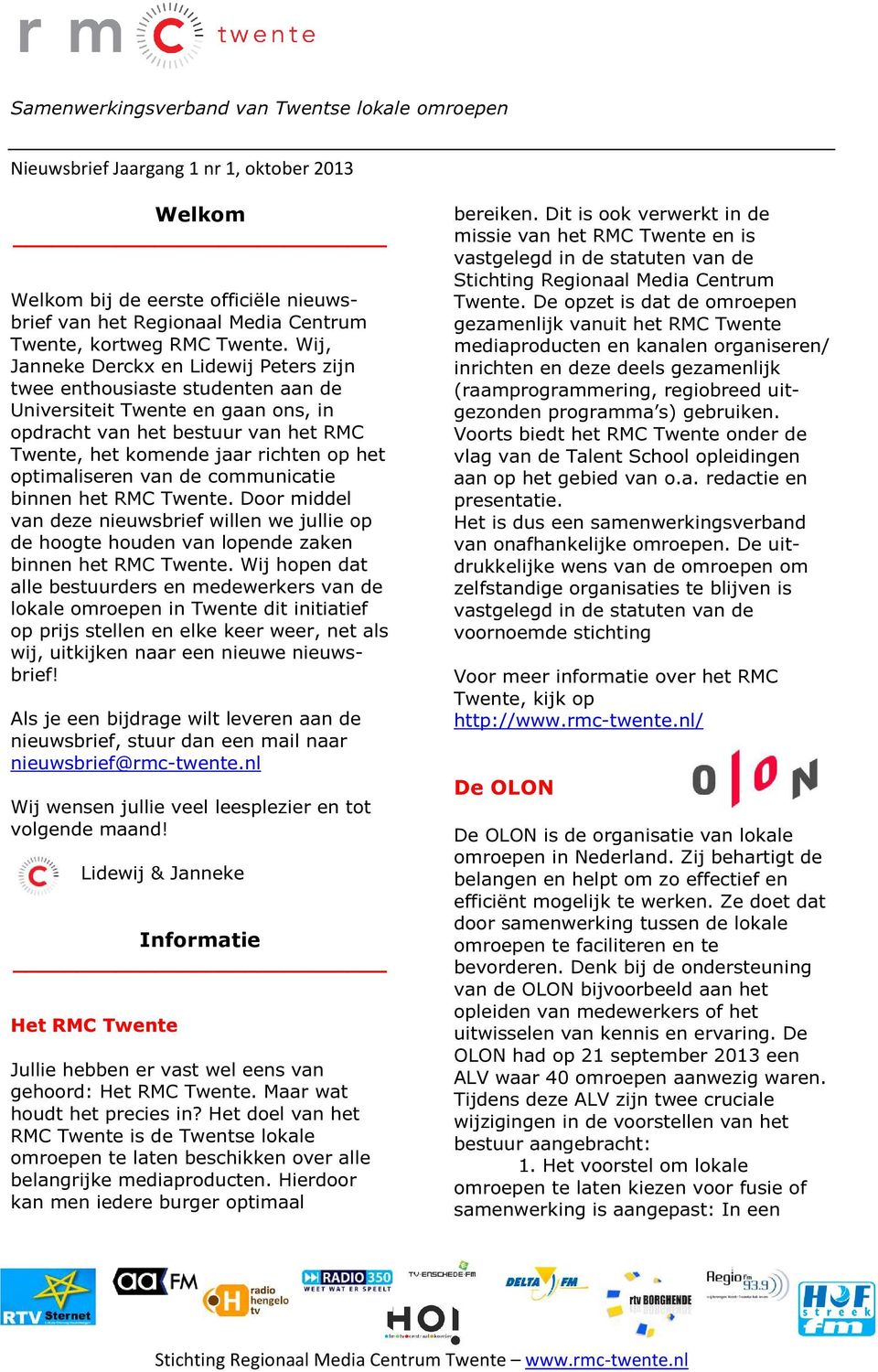 optimaliseren van de communicatie binnen het RMC Twente. Door middel van deze nieuwsbrief willen we jullie op de hoogte houden van lopende zaken binnen het RMC Twente.