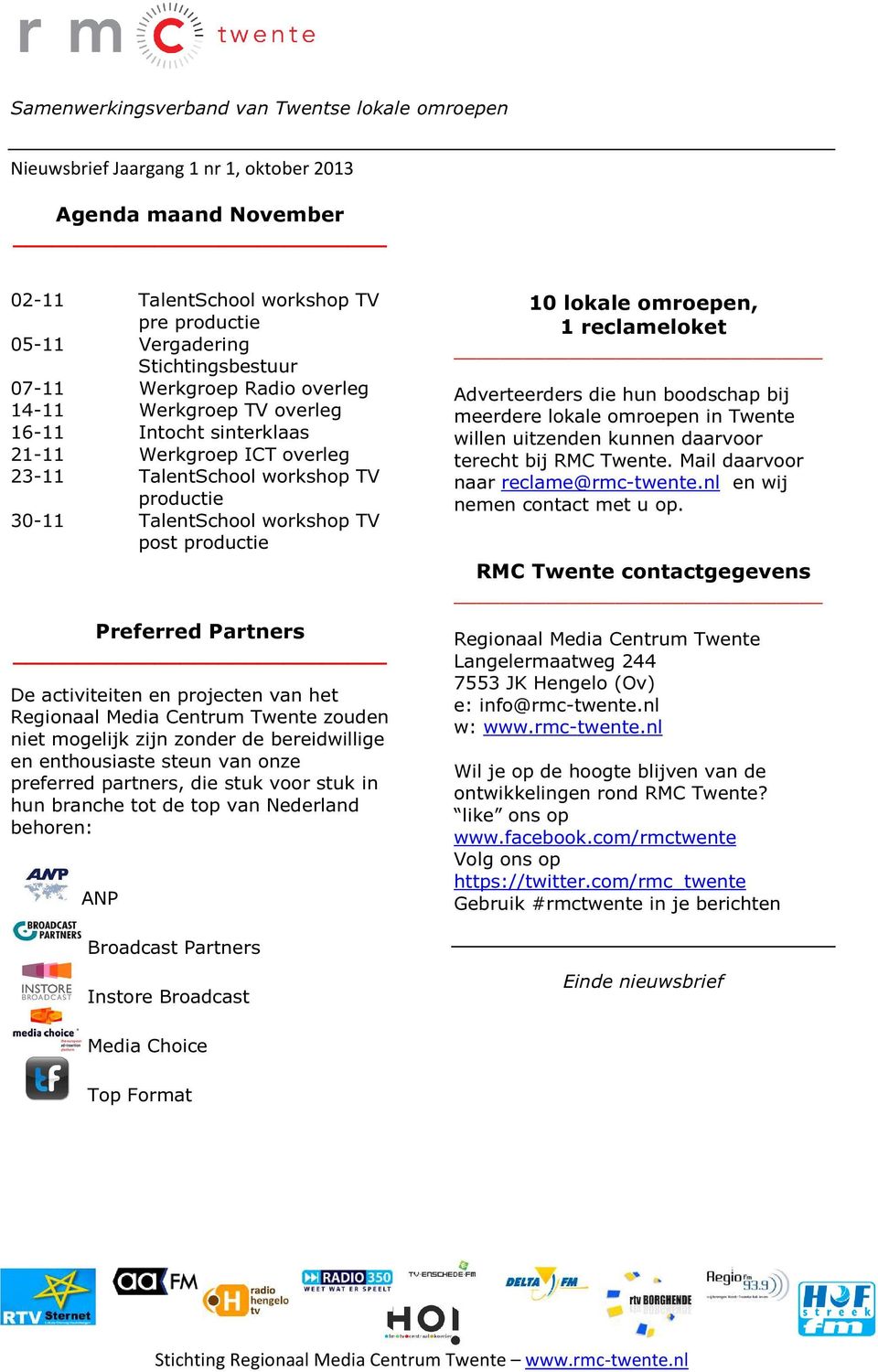 zouden niet mogelijk zijn zonder de bereidwillige en enthousiaste steun van onze preferred partners, die stuk voor stuk in hun branche tot de top van Nederland behoren: ANP 10 lokale omroepen, 1