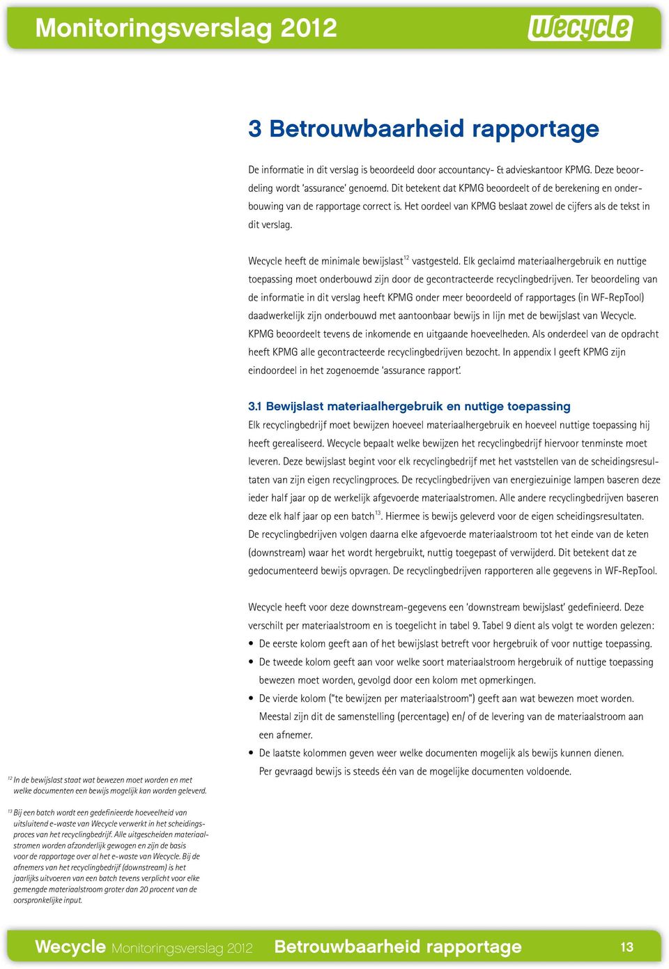 Wecycle heeft de minimale bewijslast 12 vastgesteld. Elk geclaimd materiaalhergebruik en nuttige toepassing moet onderbouwd zijn door de gecontracteerde recyclingbedrijven.