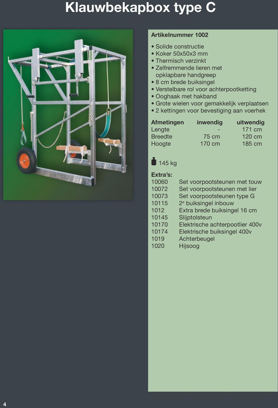 cm Breedte 75 cm 120 cm Hoogte 170 cm 185 cm 145 kg Extra s: 10060 Set voorpootsteunen met touw 10072 Set voorpootsteunen met lier 10073 Set voorpootsteunen type G 10115 2 e