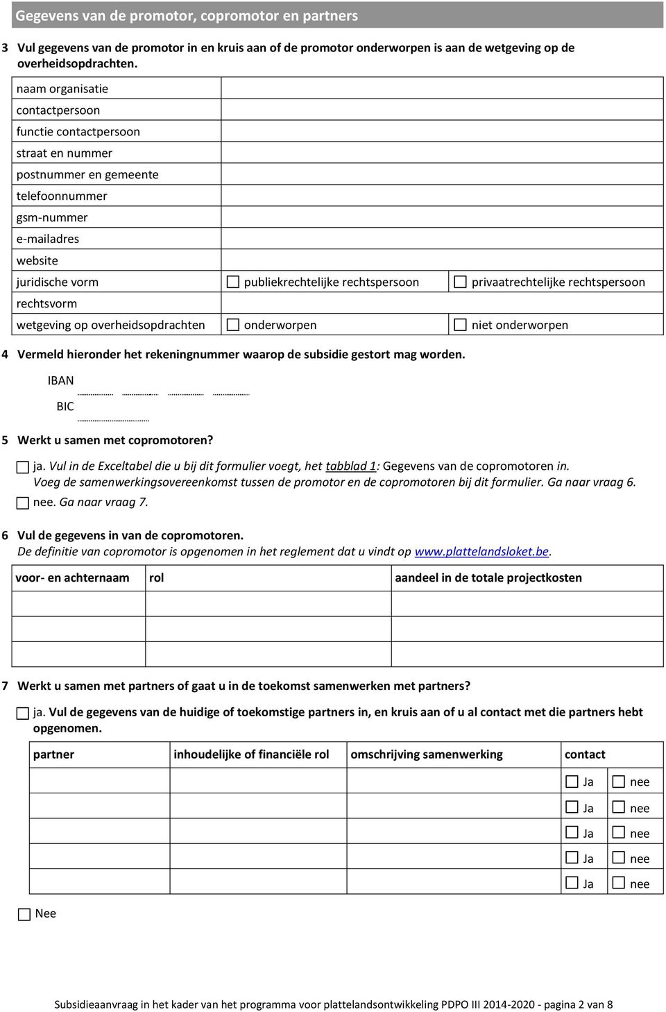 privaatrechtelijke rechtspersoon rechtsvorm wetgeving op overheidsopdrachten onderworpen niet onderworpen 4 Vermeld hieronder het rekeningnummer waarop de subsidie gestort mag worden.