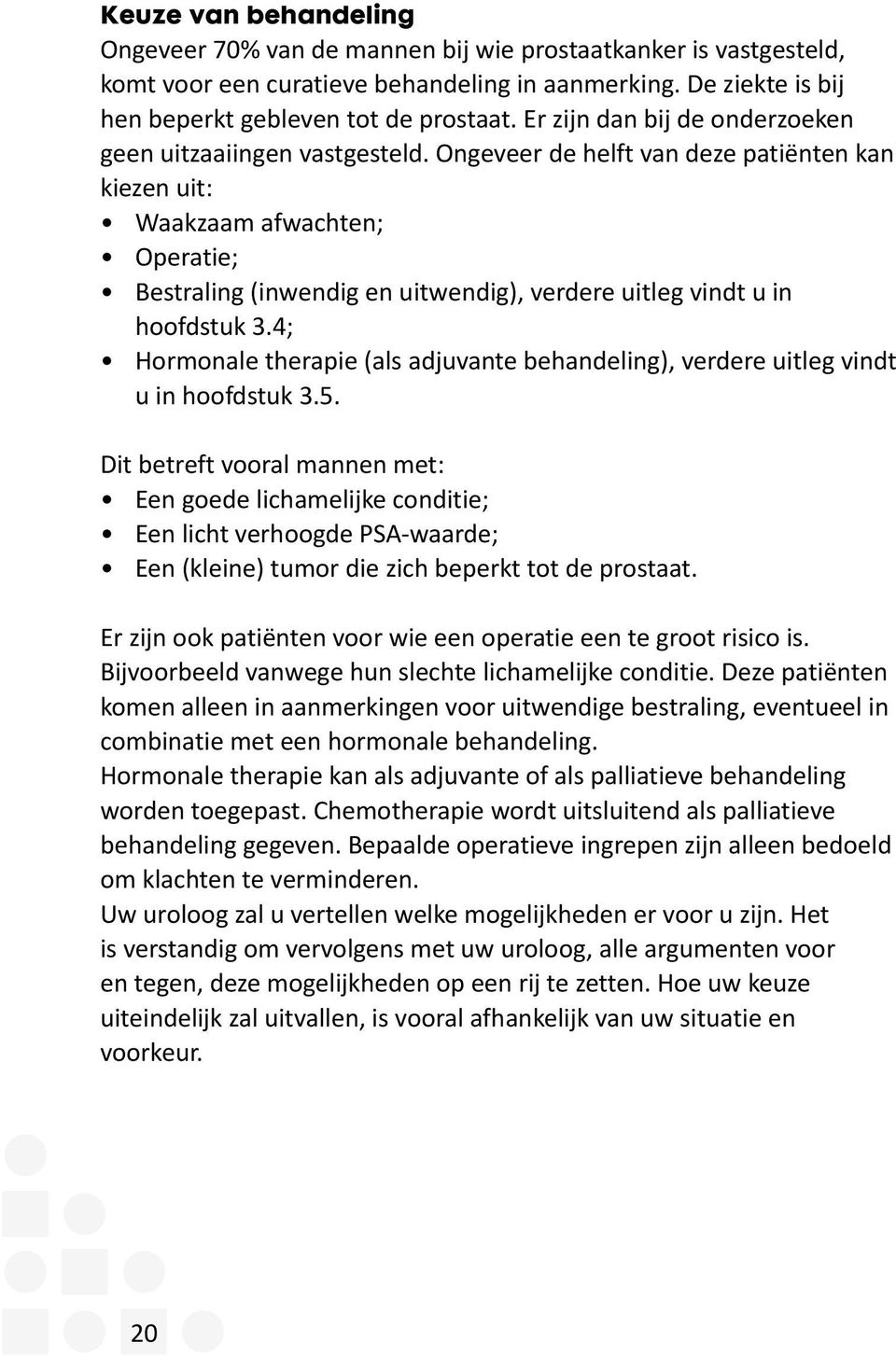 Ongeveer de helft van deze patiënten kan kiezen uit: Waakzaam afwachten; Operatie; Bestraling (inwendig en uitwendig), verdere uitleg vindt u in hoofdstuk 3.