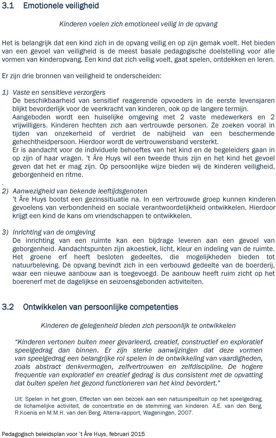 Er zijn drie bronnen van veiligheid te onderscheiden: 1) Vaste en sensitieve verzorgers De beschikbaarheid van sensitief reagerende opvoeders in de eerste levensjaren blijkt bevorderlijk voor de