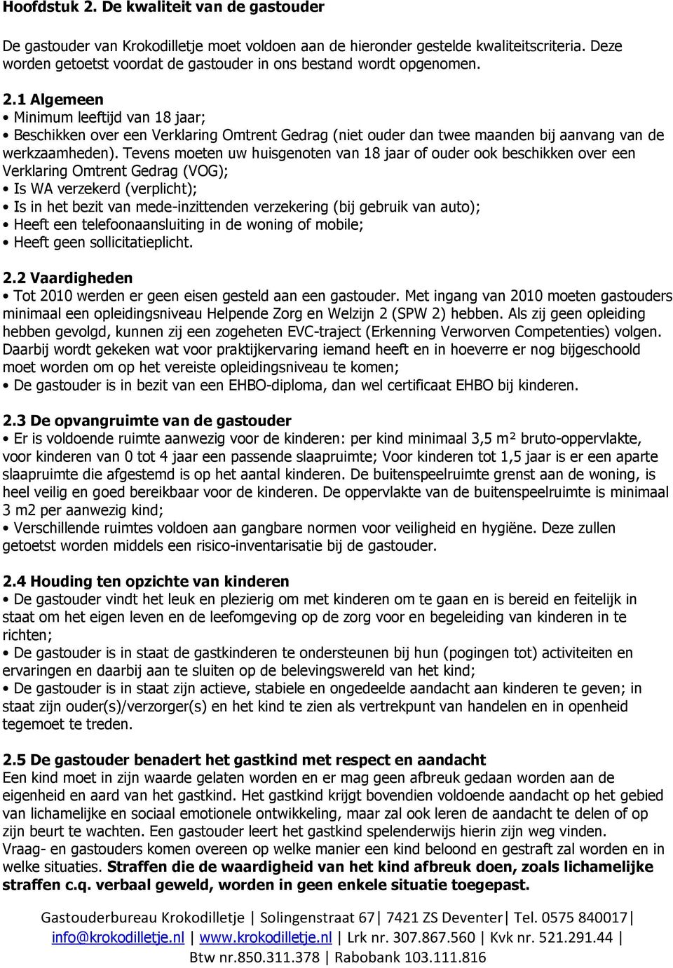 1 Algemeen Minimum leeftijd van 18 jaar; Beschikken over een Verklaring Omtrent Gedrag (niet ouder dan twee maanden bij aanvang van de werkzaamheden).