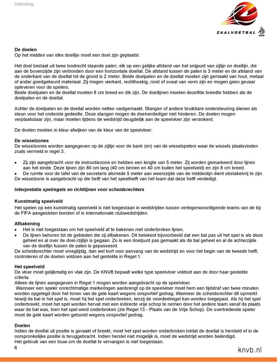 De afstand tussen de palen is 3 meter en de afstand van de onderkant van de doellat tot de grond is 2 meter.