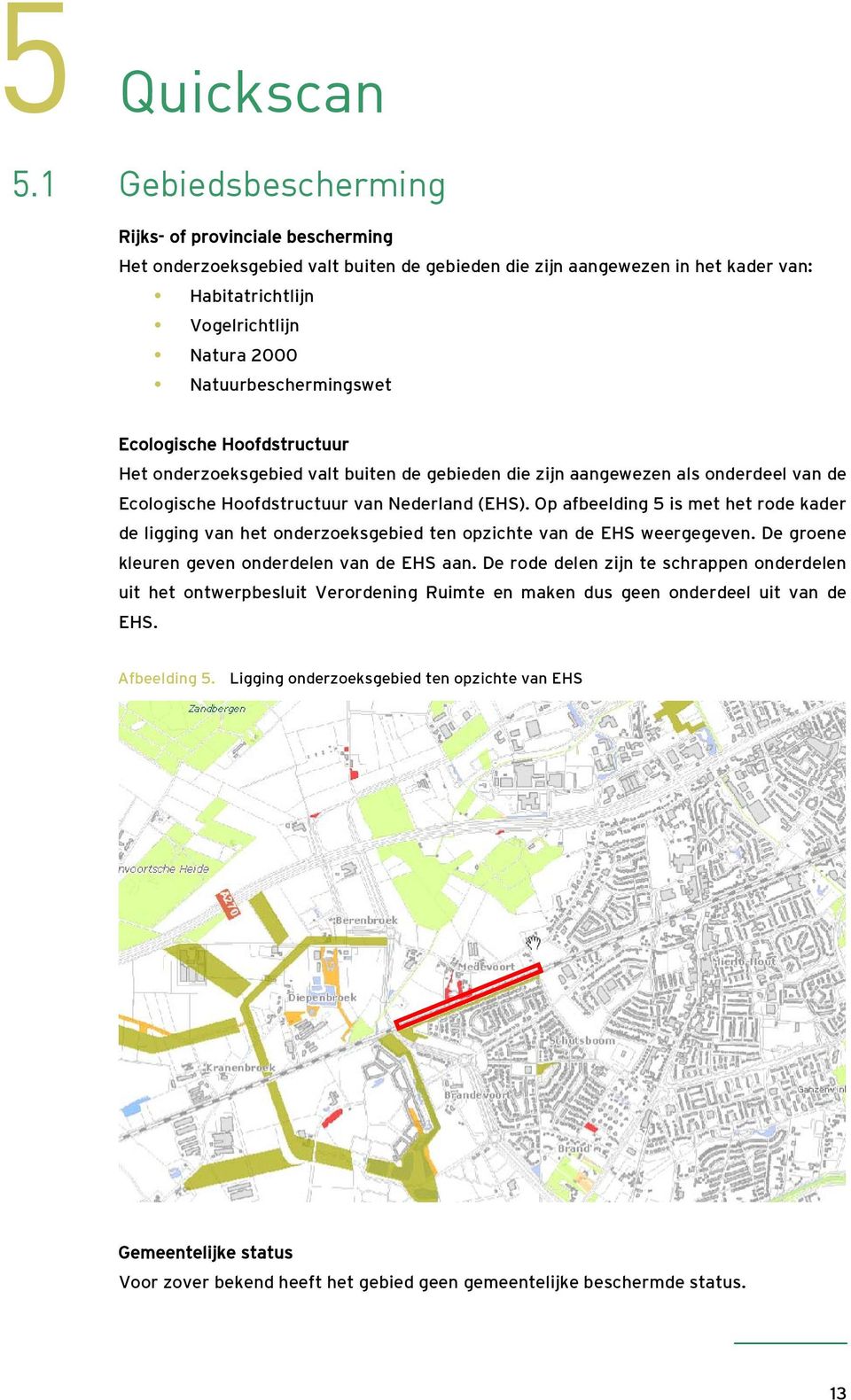 Natuurbeschermingswet Ecologische Hoofdstructuur Het onderzoeksgebied valt buiten de gebieden die zijn aangewezen als onderdeel van de Ecologische Hoofdstructuur van Nederland (EHS).