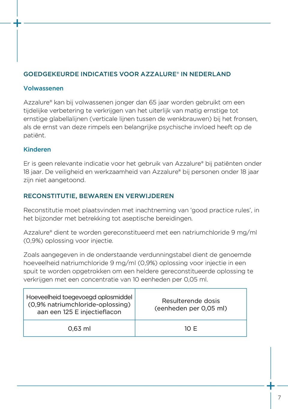 Kinderen Er is geen relevante indicatie voor het gebruik van Azzalure bij patiënten onder 18 jaar. De veiligheid en werkzaamheid van Azzalure bij personen onder 18 jaar zijn niet aangetoond.