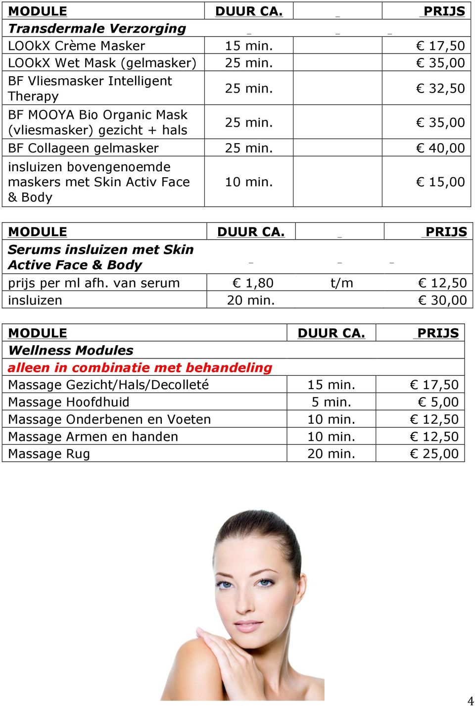 15,00 MODULE DUUR CA. PRIJS Serums insluizen met Skin Active Face & Body prijs per ml afh. van serum 1,80 t/m 12,50 insluizen 20 min. 30,00 MODULE DUUR CA.