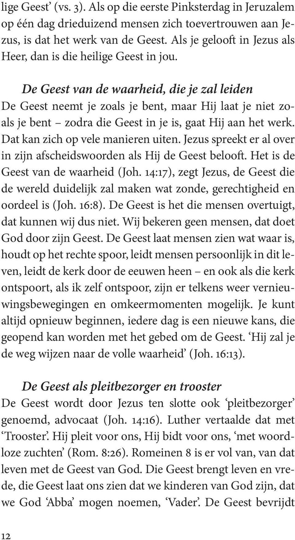 De Geest van de waarheid, die je zal leiden De Geest neemt je zoals je bent, maar Hij laat je niet zoals je bent zodra die Geest in je is, gaat Hij aan het werk. Dat kan zich op vele manieren uiten.