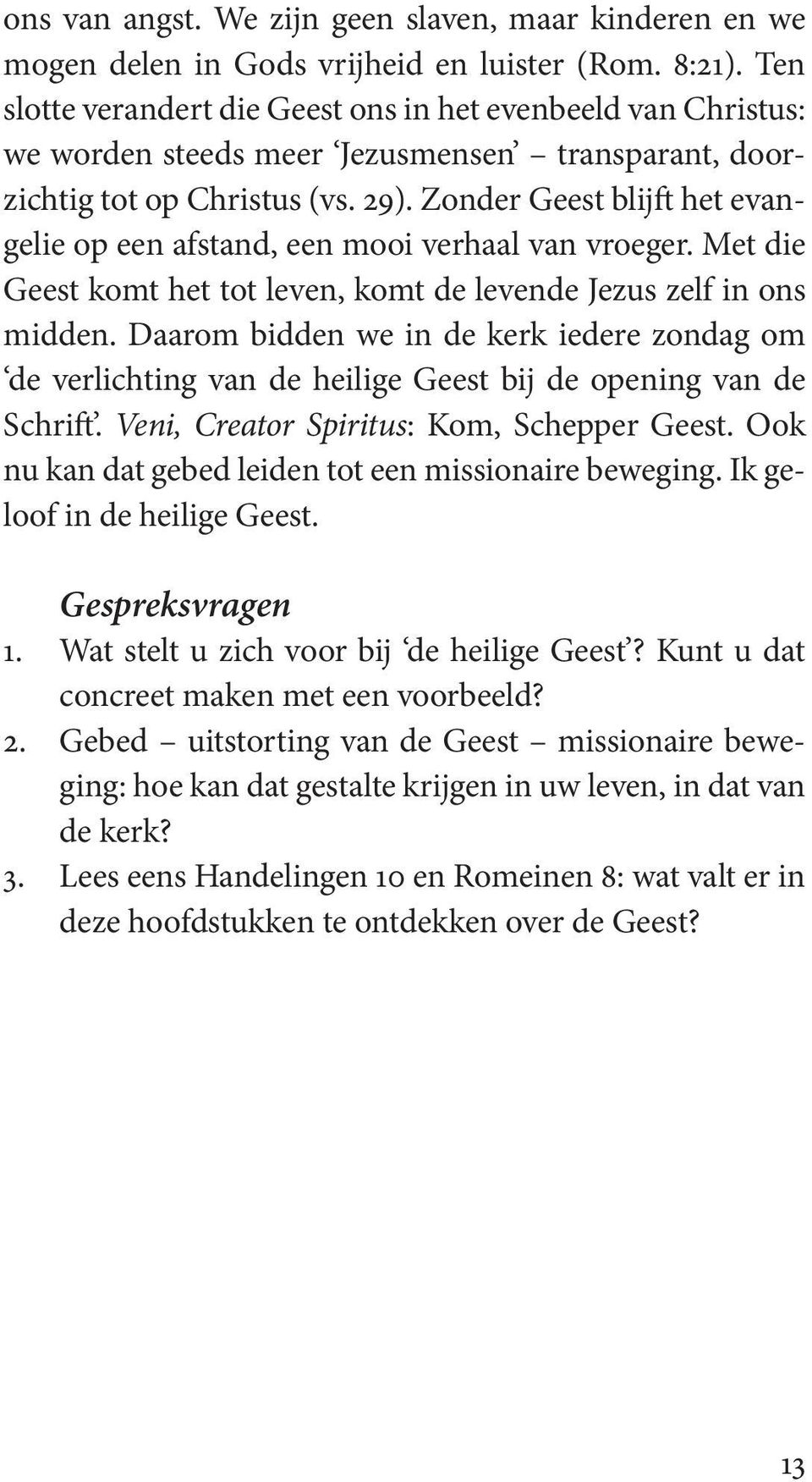 Zonder Geest blijft het evangelie op een afstand, een mooi verhaal van vroeger. Met die Geest komt het tot leven, komt de levende Jezus zelf in ons midden.