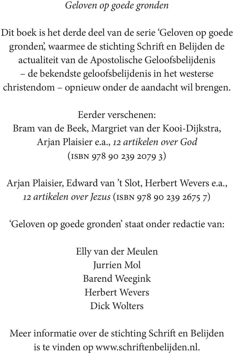 a., 12 artikelen over Jezus (ISBN 978 90 239 2675 7) Geloven op goede gronden staat onder redactie van: Elly van der Meulen Jurrien Mol Barend Weegink Herbert Wevers Dick Wolters Meer