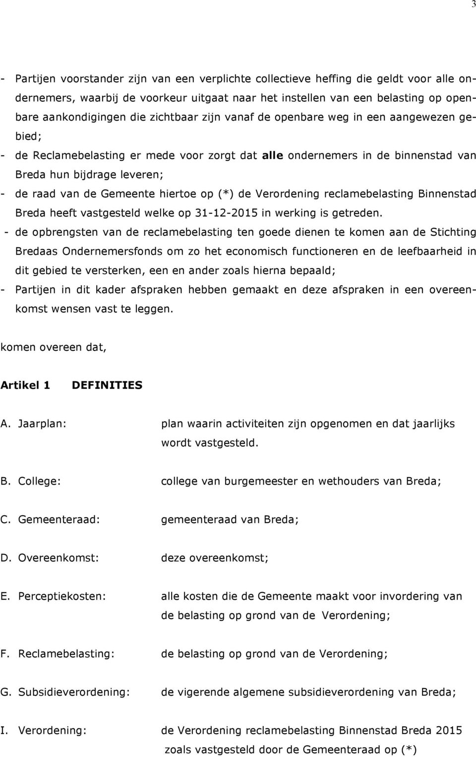 hiertoe op (*) de Verordening reclamebelasting Binnenstad Breda heeft vastgesteld welke op 31-12-2015 in werking is getreden.