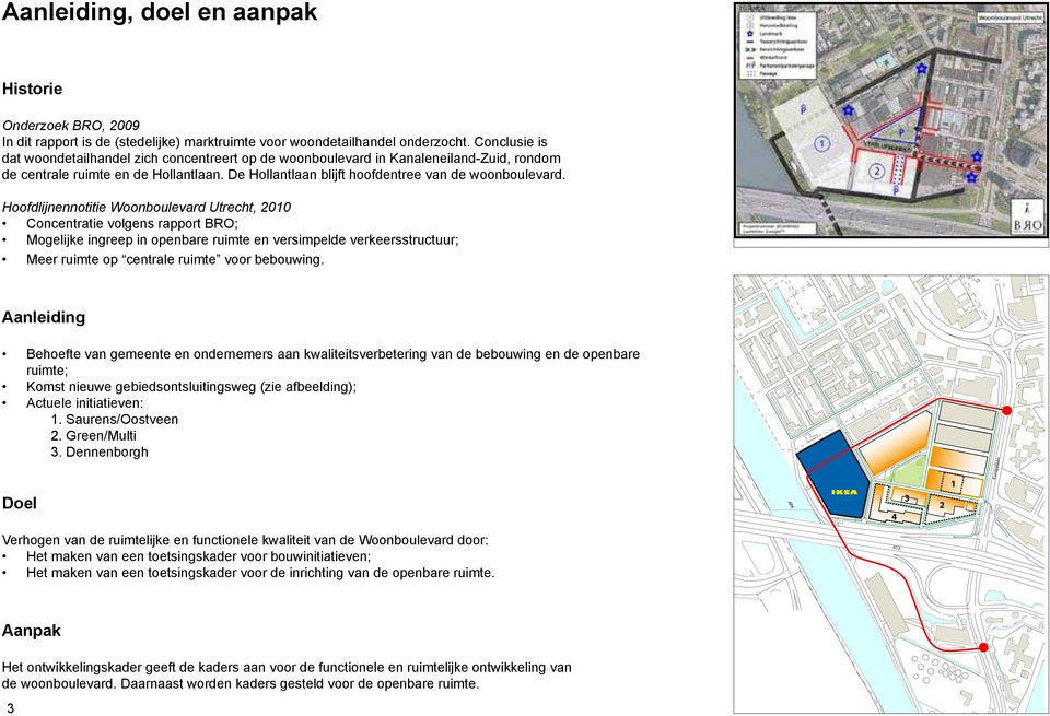 Hoofdlijnennotitie Woonboulevard Utrecht, 2010 Concentratie volgens rapport BRO; Mogelijke ingreep in openbare ruimte en versimpelde verkeersstructuur; Meer ruimte op centrale ruimte voor bebouwing.