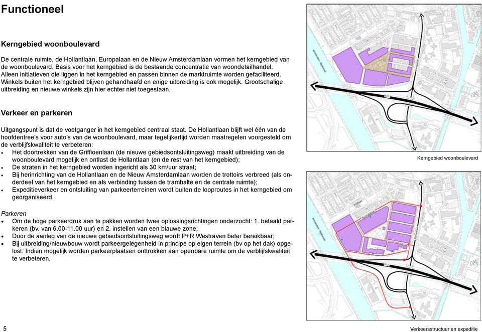 Winkels buiten het kerngebied blijven gehandhaafd en enige uitbreiding is ook mogelijk. Grootschalige uitbreiding en nieuwe winkels zijn hier echter niet toegestaan.