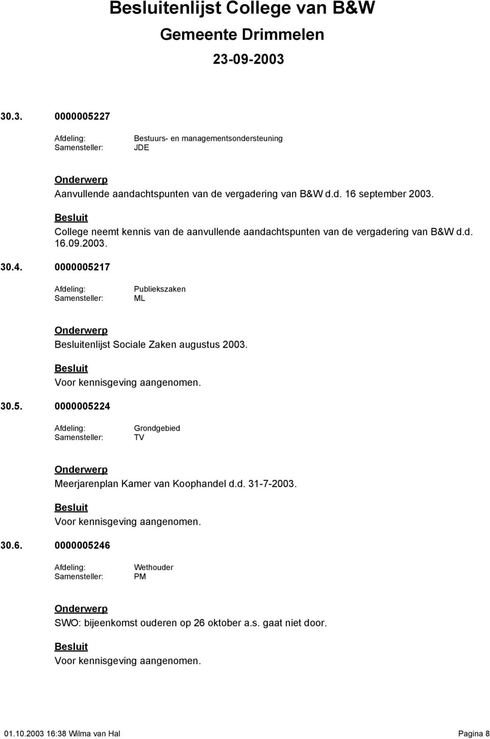 0000005217 Publiekszaken ML enlijst Sociale Zaken augustus 2003. Voor kennisgeving aangenomen. 30.5. 0000005224 TV Meerjarenplan Kamer van Koophandel d.