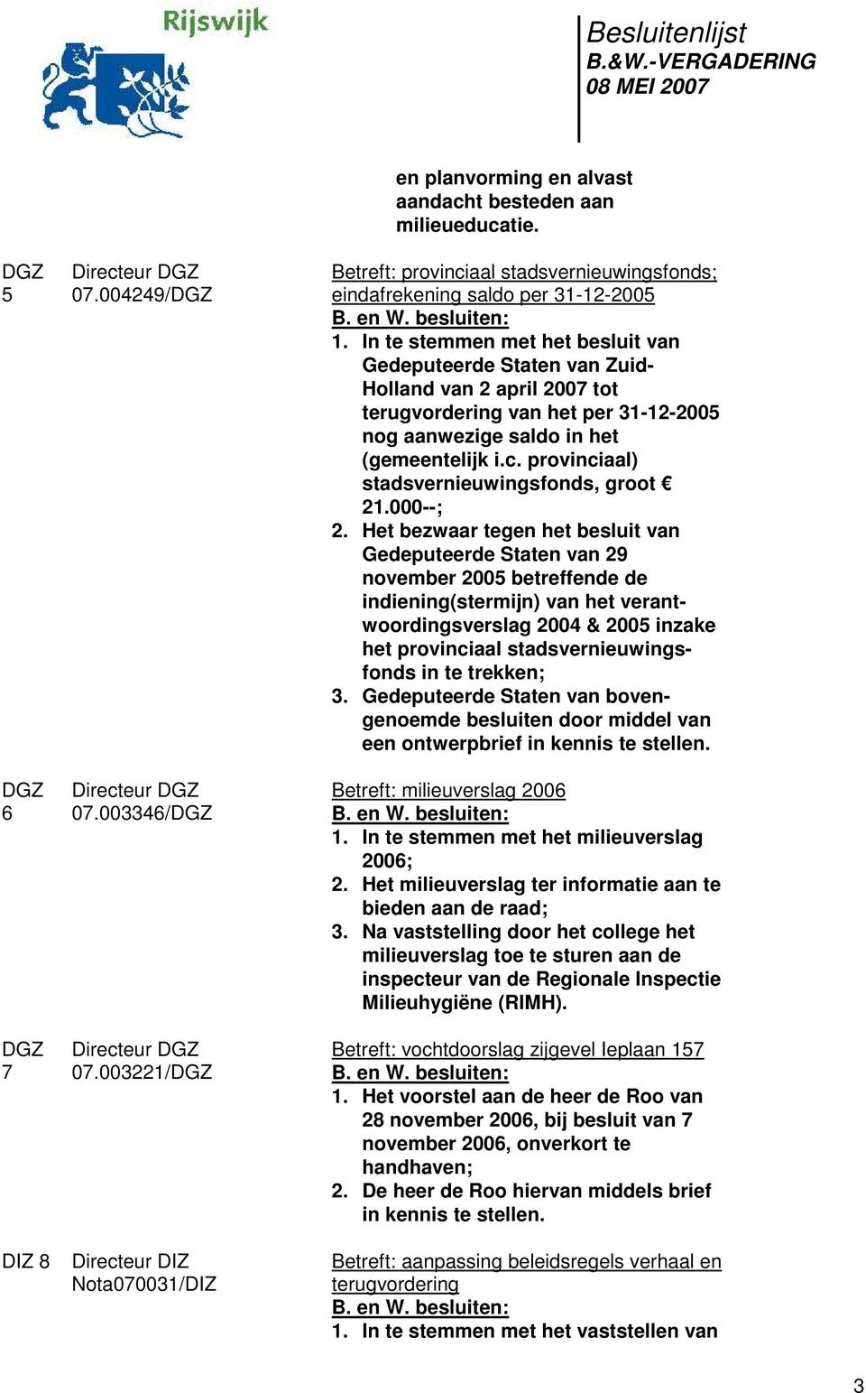 In te stemmen met het besluit van Gedeputeerde Staten van Zuid- Holland van 2 april 2007 tot terugvordering van het per 31-12-2005 nog aanwezige saldo in het (gemeentelijk i.c.