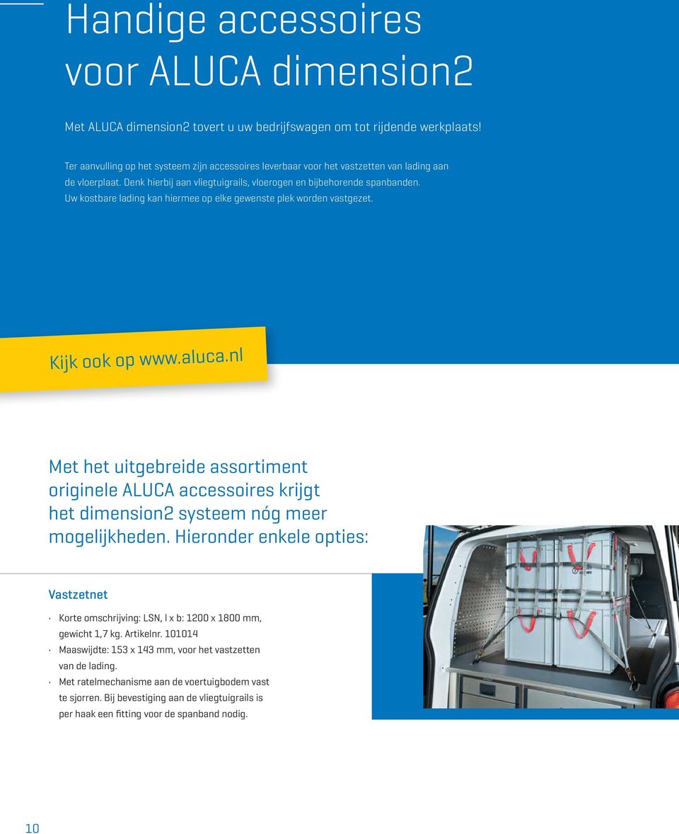 Uw kostbare lading kan hiermee op elke gewenste plek worden vastgezet. Kijk ook op www.aluca.