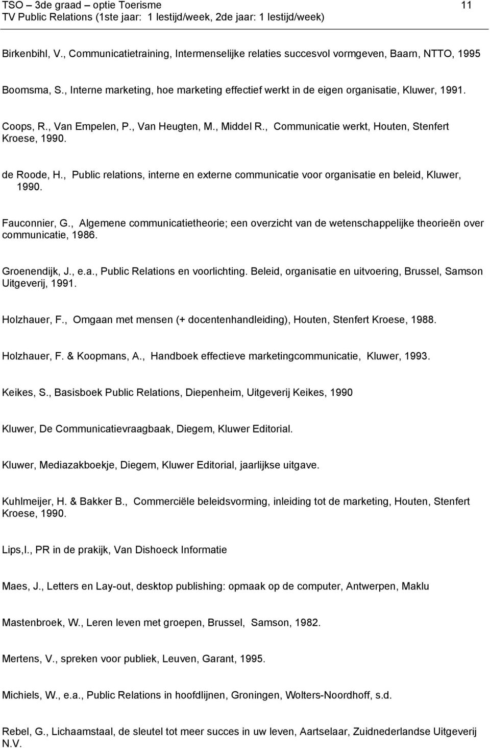 de Roode, H., Public relations, interne en externe communicatie voor organisatie en beleid, Kluwer, 1990. Fauconnier, G.