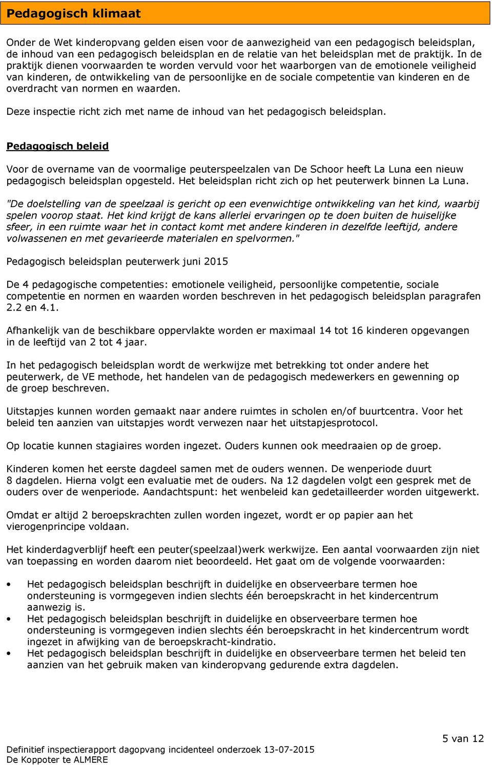 In de praktijk dienen voorwaarden te worden vervuld voor het waarborgen van de emotionele veiligheid van kinderen, de ontwikkeling van de persoonlijke en de sociale competentie van kinderen en de