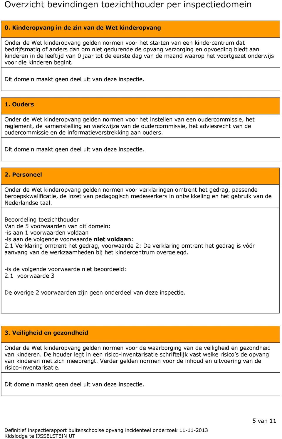 opvoeding biedt aan kinderen in de leeftijd van 0 jaar tot de eerste dag van de maand waarop het voortgezet onderwijs voor die kinderen begint. 1.